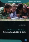 Warto mieć w bibliotece Książki dla dzieci 2010-2014 Lewandowicz-Nosal Grażyna, Krawczyk Anna, Kujawa Katarzyna, Porzuczek Zuzanna