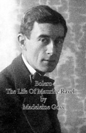 Bolero - The Life of Maurice Ravel - Goss Madeleine