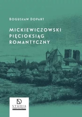 Mickiewiczowski pięcioksiąg romantyczny - Dopart Bogusław
