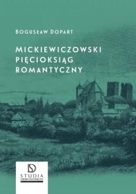 Mickiewiczowski pięcioksiąg romantyczny - Bogusław Dopart