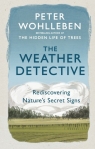 The Weather Detective Rediscovering Nature?s Secret Signs Wohlleben Peter