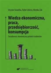 Wiedza ekonomiczna, praca, przedsiębiorczość.. - Rafał Cekiera, Swadźba Urszula, Monika Żak