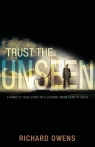 Trust the Unseen A Family's True Story of a Journey from Fear to Faith Owens Richard