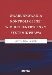Uwarunkowania kontroli celnej w multicentrycznym systemie prawa