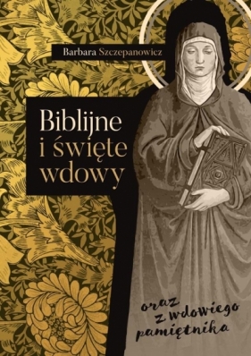 Biblijne i święte wdowy oraz z wdowiego pamiętnika - Szczepanowicz Barbara