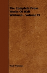 The Complete Prose Works Of Walt Whitman - Volume VI Whitman Walt