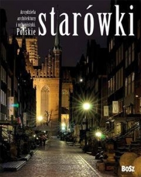 Arcydzieła architektury i urbanistyki Polskie starówki - Wiśniewski Michał Ziejka Franciszek