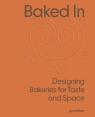 Baked In. Designing Bakeries for Taste and Space Opracowanie zbiorowe