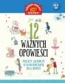 12 ważnych opowieści Polscy autorzy o wartościach, dla dzieci