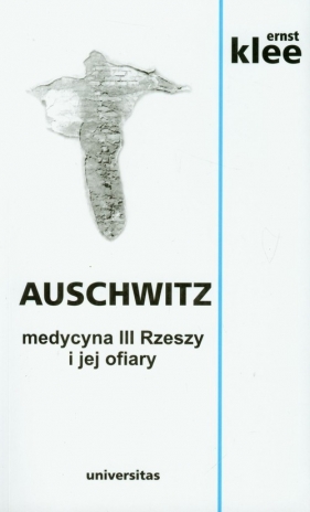 Auschwitz Medycyna III Rzeszy i jej ofiary - Klee Ernst