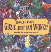 Gdzie jest Pan Wonka. Książka dla spostrzegawczych - Roald Dahl