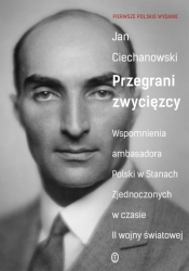 Przegrani zwycięzcy. Wspomnienia ambasadora Polski - Ciechanowski Jan , Tyszka Wojciech 