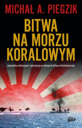 Bitwa na Morzu Koralowym. Japońska ofensywa i pierwsza w dziejach bitwa lotniskowców - Michał A. Piegzik