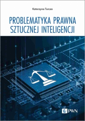 Problematyka prawna sztucznej inteligencji - Katarzyna Turcza .