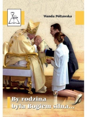 By rodzina była Bogiem silna. - Wanda Półtawska