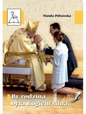 By rodzina była Bogiem silna. - Wanda Półtawska