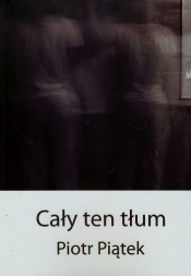 Cały ten tłum - Piątek Piotr<br />