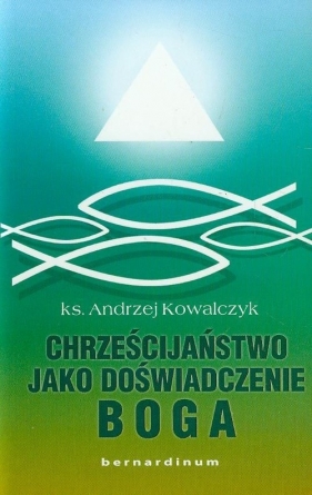 Chrześcijaństwo jako doświadczenie Boga - Kowalczyk Andrzej<br />