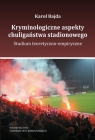 Kryminologiczne aspekty chuligaństwa stadionowego. Studium Karol Bajda