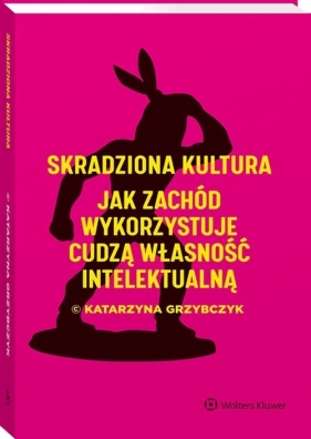 Skradziona kultura. Jak Zachód wykorzystuje cudzą własność intelektualną - Grzybczyk Katarzyna