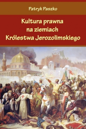 Kultura prawna na ziemiach Królestwa Jerozolimskiego - Patryk Paszko