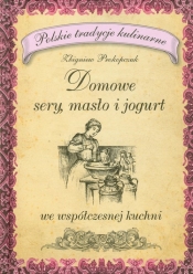 Domowe sery masło i jogurt we współczesnej kuchni