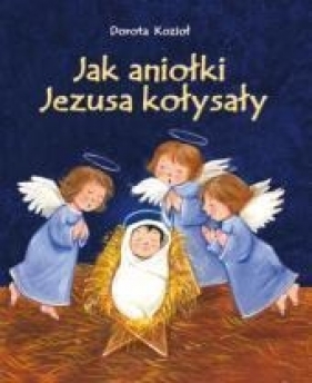 Jak aniołki Jezusa kołysały - Kozioł Dorota