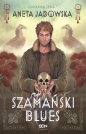Trylogia szamańska. Szamański blues. Tom 1 - Aneta Jadowska