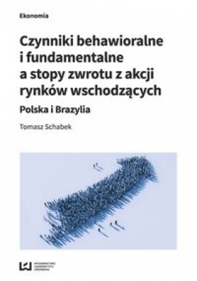 Czynniki behawioralne i fundamentalne a stopy zwrotu z akcji rynków wschodzących - Tomasz Schabek