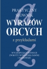 Praktyczny słownik wyrazów obcych z przykładami Ewa Piotrkiewicz-Karmowska, Marek Karmowski