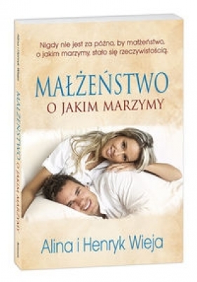 Małżeństwo o jakim marzymy - Wieja Alina, Wieja Henryk