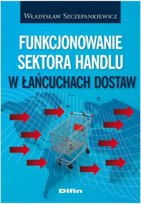 Funkcjonowanie sektora handlu w łańcuchach dostaw - Szczepankiewicz Władysław
