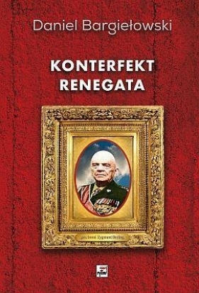 Konterfekt renegata Generał broni Zygmunt Berling - Bargiełowski Daniel