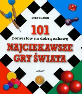 Najciekawsze gry świata. 101 pomysłów na dobrą zabawę - Luck Steve