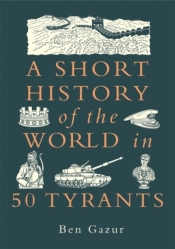 A Short History of the World in 50 Tyran - Ben Gazur