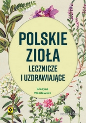 Polskie zioła lecznicze i uzdrawiające w6 - Wasilewska Grażyna