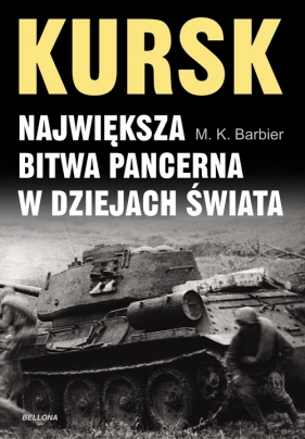 Kursk Największa bitwa pancerna w dziejach świata - Barbier M.K.