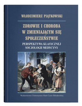 Zdrowie i choroba w zmieniającym się społeczeństwie. - Piątkowski Włodzimierz