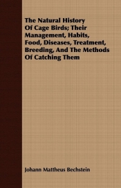 The Natural History Of Cage Birds; Their Management, Habits, Food, Diseases, Treatment, Breeding, And The Methods Of Catching Them