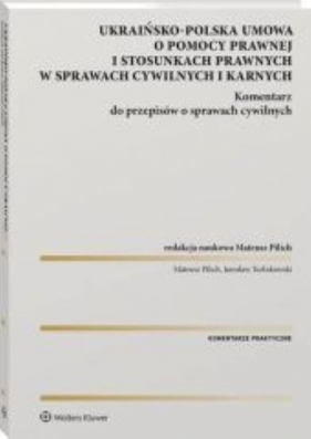 Ukraińsko-polska umowa o pomocy prawnej i stosunkach prawnych w sprawach cywilnych i karnych. Komentarz do przepisów o sprawach cywilnych - Opracowanie zbiorowe