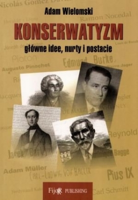 Konserwatyzm. Główne idee nurty i postacie - Adam Wielomski