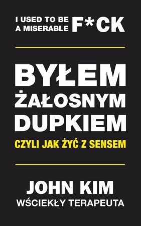 Byłem żałosnym dupkiem czyli jak żyć z sensem - John Kim