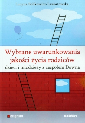 Wybrane uwarunkowania jakości życia rodziców dzieci i młodzieży z zespołem Downa - Bobkowicz-Lewartowska Lucyna