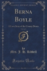 Berna Boyle, Vol. 3 of 3 A Love Story of the County Down (Classic Reprint) Riddell Mrs. J. H.