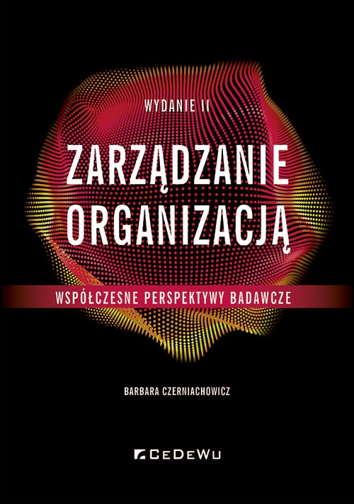 Zarządzanie organizacją - współczesne perspektywy badawcze (Wyd. II)