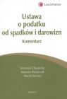 Ustawa o podatku od spadku i darowizn. Komentarz  Chustecka Krystyna, Krawczyk Ireneusz, Kurasz Maciej