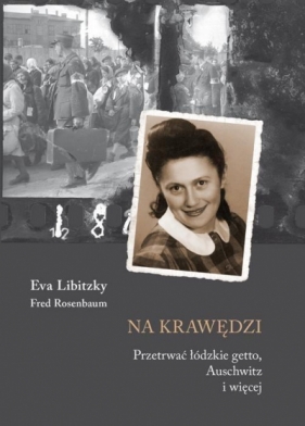 Na krawędzi. Przetrwać łódzkie getto, Auschwitz.. - Eva Libitzky i Fred Rosenbaum