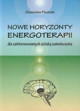 Nowe horyzonty energoterapii dla zainteresowanych sztuką samoleczenia - Flisiński Stanisław