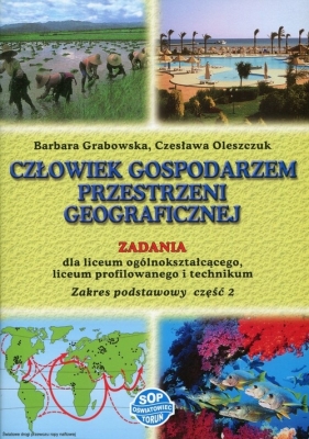 Człowiek gospodarzem przestrzeni geograficznej Zadania Część 2 Zakres podstawowy - Grabowska Barbara, Oleszczuk Czesława