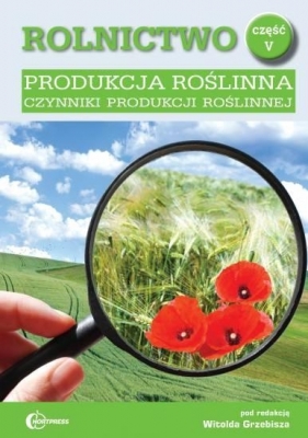 Rolnictwo Część 5 Produkcja roślinna Czynniki produkcji roślinnej Podręcznik